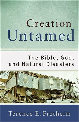 Creation Untamed: The Bible, God, and Natural Disasters by Fretheim, Terence E.