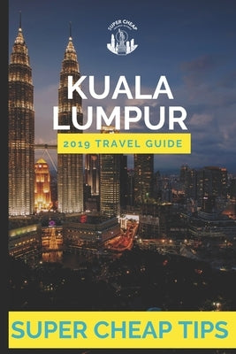 Super Cheap Kuala Lumpur: How to enjoy Kuala Lumpur for under $150 by Tang, Phil G.