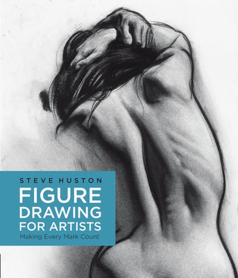 Figure Drawing for Artists, 1: Making Every Mark Count by Huston, Steve