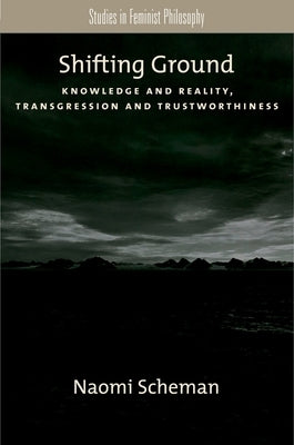 Shifting Ground: Knowledge and Reality, Transgression and Trustworthiness by Scheman, Naomi