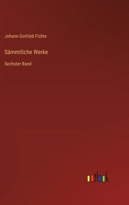 Sämmtliche Werke: Sechster Band by Fichte, Johann Gottlieb