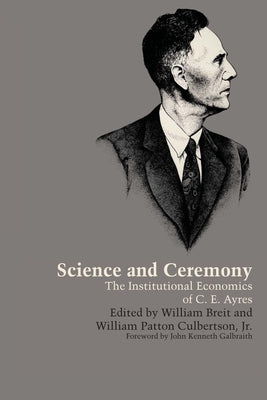 Science and Ceremony: The Institutional Economics of C. E. Ayres by Breit, William