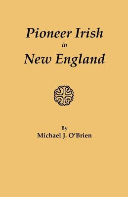 Pioneer Irish in New England by O'Brien, Michael J.