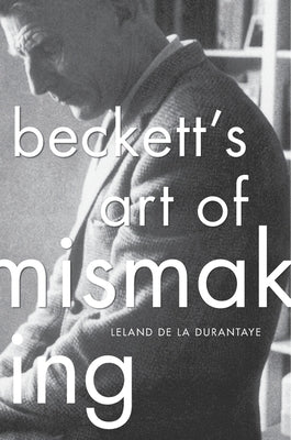 Beckett's Art of Mismaking by de la Durantaye, Leland