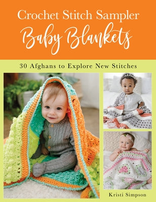 Crochet Stitch Sampler Baby Blankets: 30 Afghans to Explore New Stitches by Simpson, Kristi