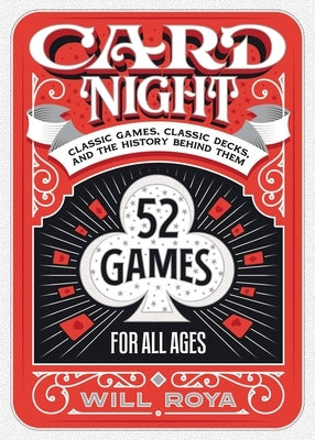 Card Night: Classic Games, Classic Decks, and the History Behind Them by Roya, Will
