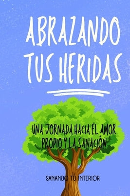 Abrazando tus Heridas: Una Jornada hacia el Amor Propio y la Sanación by Interior, Sanando Tu