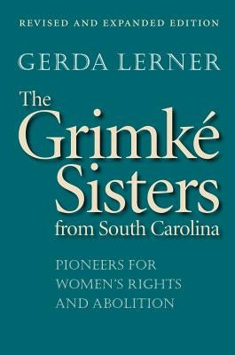 The Grimké Sisters from South Carolina: Pioneers for Women's Rights and Abolition by Lerner, Gerda