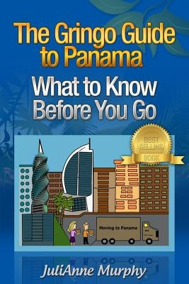 The Gringo Guide to Panama: What to Know Before You Go by Murphy, Julianne