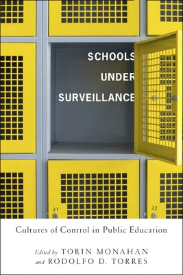 Schools Under Surveillance: Cultures of Control in Public Education by Monahan, Torin