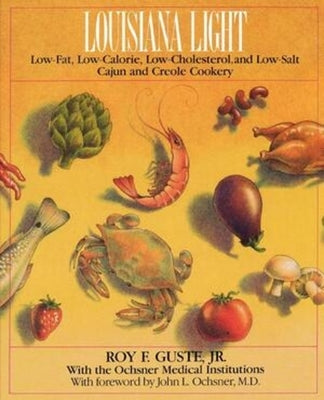 Louisiana Light: Low-Fat, Low-Calorie, Low-Cholesterol, and Low-Salt Cajun and Creole Cookery by Guste, Roy F.