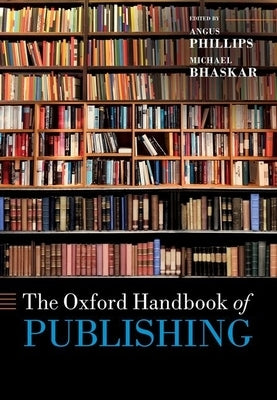 The Oxford Handbook of Publishing by Phillips, Angus