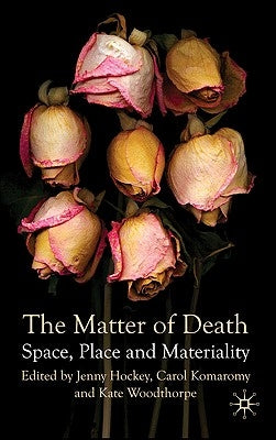 The Matter of Death: Space, Place and Materiality by Hockey, J.