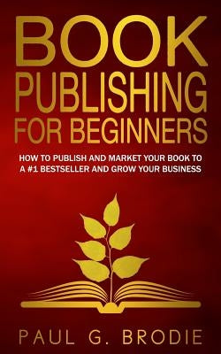 Book Publishing for Beginners: How to have a successful book launch and market your self-published book to a # 1 bestseller and grow your business by Cartwright, Lise
