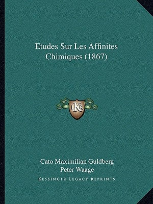 Etudes Sur Les Affinites Chimiques (1867) by Guldberg, Cato Maximilian
