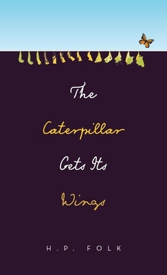 The Caterpillar Gets Its Wings by Folk, H. P.