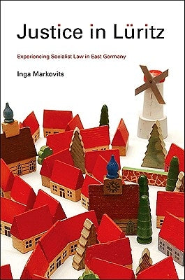 Justice in Lüritz: Experiencing Socialist Law in East Germany by Markovits, Inga