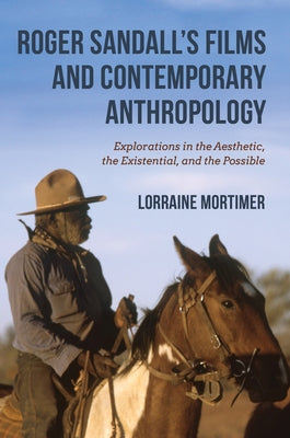 Roger Sandall's Films and Contemporary Anthropology: Explorations in the Aesthetic, the Existential, and the Possible by Mortimer, Lorraine