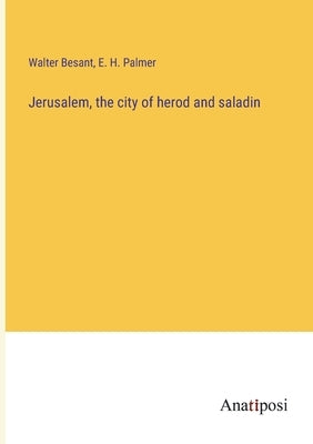 Jerusalem, the city of herod and saladin by Besant, Walter