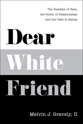 Dear White Friend: The Realities of Race, the Power of Relationships and Our Path to Equity by Gravely II Phd, Melvin J.