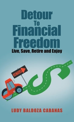 Detour to Financial Freedom: Live, Save, Retire and Enjoy by Cabanas, Ludy Baldoza