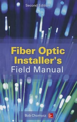 Fiber Optic Installer's Field Manual, Second Edition by Chomycz, Bob