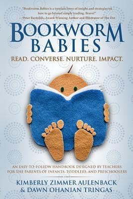 Bookworm Babies: Read. Converse. Nurture. Impact. (An Easy-To-Follow Handbook Designed by Teachers for the Parents of Infants, Toddlers by Tringas, Dawn Ohanian