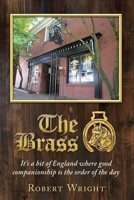 The Brass: It's a bit of England where good companionship is the order of the day by Wright, Robert Philip