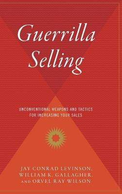 Guerrilla Selling: Unconventional Weapons and Tactics for Increasing Your Sales by Wilson, Orvel Ray