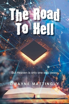 The Road To Hell: But Heaven is only one step away by Mattingly, Dwayne