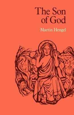 The Son of God: The Origin of Christology and the History of Jewish-Hellenistic Religion by Hengel, Martin