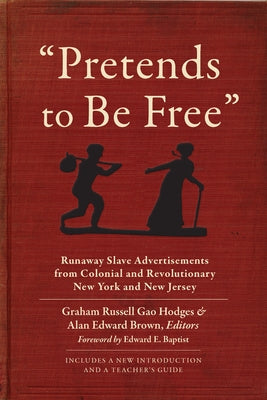 Pretends to Be Free: Runaway Slave Advertisements from Colonial and Revolutionary New York and New Jersey by Hodges, Graham Russell Gao