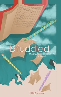 B'Fuddled: Mind Gymnastics Ages 9-99 by Brammer, B. B.