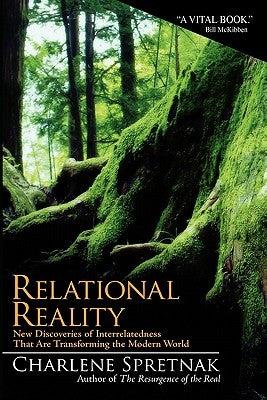 Relational Reality: New Discoveries of Interrelatedness That Are Transforming the Modern World by Spretnak, Charlene