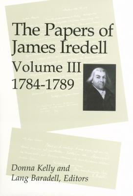 The Papers of James Iredell, Volume III: 1784-1789 by Kelly, Donna E.