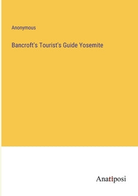 Bancroft's Tourist's Guide Yosemite by Anonymous