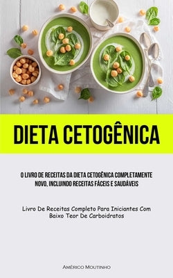 Dieta Cetogênica: O livro de receitas da dieta cetogênica completamente novo, incluindo receitas fáceis e saudáveis (Livro de receitas c by Moutinho, Américo