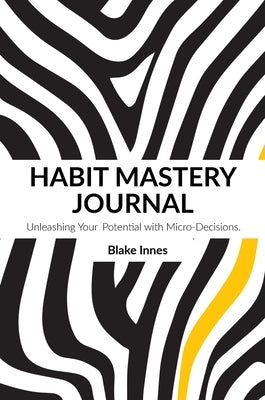 Habit Mastery Journey: Unleashing Your Full Potential with Micro-Decisions (Day to a Page): (Day to a Page) by Innes, Blake