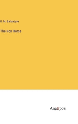 The Iron Horse by Ballantyne, Robert Michael