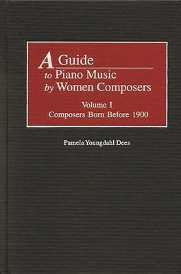 A Guide to Piano Music by Women Composers: Volume One, Composers Born Before 1900 by Dees, Pamela