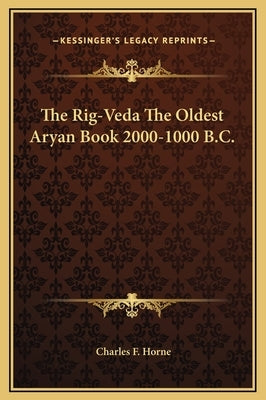 The Rig-Veda the Oldest Aryan Book 2000-1000 B.C. by Horne, Charles F.