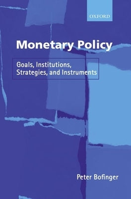 Monetary Policy: Goals, Institutions, Strategies, and Instruments by Bofinger, Peter