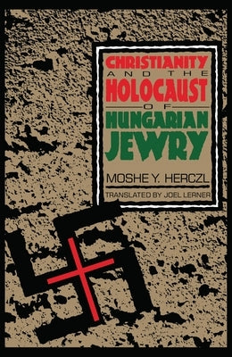 Christianity and the Holocaust of Hungarian Jewry by Herczl, Moshe Y.