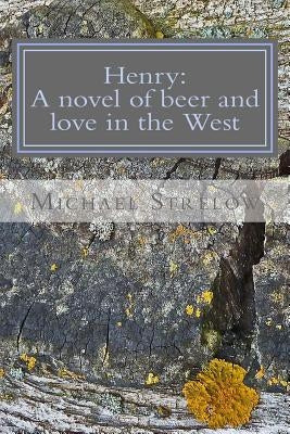 Henry: A novel of Beer and Love in the West by Strelow, Michael