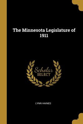 The Minnesota Legislature of 1911 by Haines, Lynn