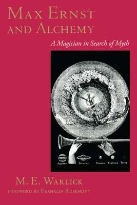 Max Ernst and Alchemy: A Magician in Search of Myth by Warlick, M. E.