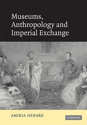 Museums, Anthropology and Imperial Exchange by Henare, Amiria