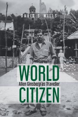 World Citizen: Allen Ginsberg as Traveller by Wills, David S.