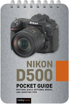 Nikon D500: Pocket Guide: Buttons, Dials, Settings, Modes, and Shooting Tips by Nook, Rocky