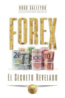 FOREX El Secreto Revelado: Todo lo que usted necesita SABER para tener ÉXITO como Trader e Inversionista. by Calleyro, Hugo